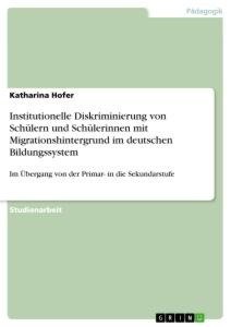 Institutionelle Diskriminierung von Schülern und Schülerinnen mit Migrationshintergrund im deutschen Bildungssystem