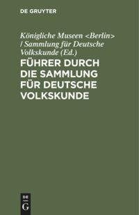 Führer durch die Sammlung für Deutsche Volkskunde