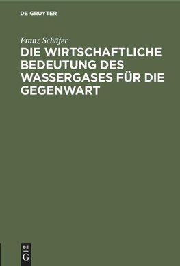 Die wirtschaftliche Bedeutung des Wassergases für die Gegenwart