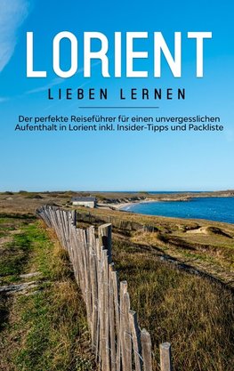 Lorient lieben lernen: Der perfekte Reiseführer für einen unvergesslichen Aufenthalt in Lorient inkl. Insider-Tipps und Packliste