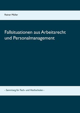 Fallsituationen aus Arbeitsrecht und Personalmanagement