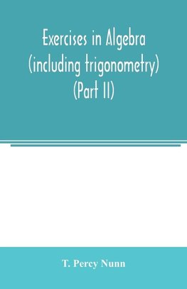 Exercises in algebra (including trigonometry) (Part II)