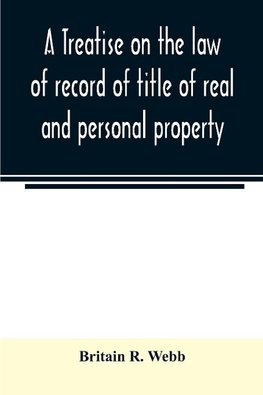 A treatise on the law of record of title of real and personal property, with appendix giving the statutory provisions of the several states relating thereto, and approved forms for acknowledgments in each state