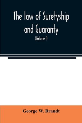 The law of suretyship and guaranty, as administered by courts of countries where the common law prevails (Volume I)