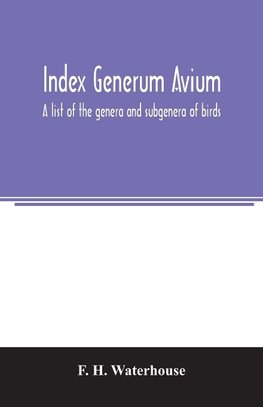 Index generum avium. A list of the genera and subgenera of birds