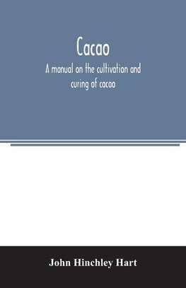 Cacao, a manual on the cultivation and curing of cacao