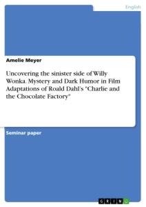 Uncovering the sinister side of Willy Wonka. Mystery and Dark Humor in Film Adaptations of Roald Dahl's "Charlie and the Chocolate Factory"