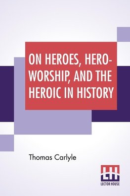 On Heroes, Hero-Worship, And The Heroic In History