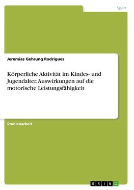 Körperliche Aktivität im Kindes- und Jugendalter. Auswirkungen auf die motorische Leistungsfähigkeit