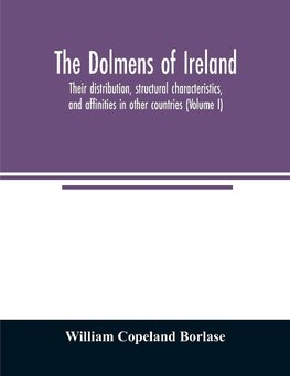 The dolmens of Ireland, their distribution, structural characteristics, and affinities in other countries; together with the folk-lore attaching to them; supplemented by considerations on the anthropology, ethnology, and traditions of the Irish people. Wi