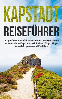 Kapstadt lieben lernen: Der perfekte Reiseführer für einen unvergesslichen Aufenthalt in Kapstadt inkl. Insider-Tipps, Tipps zum Geldsparen und Packliste