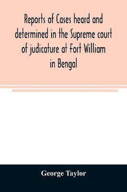 Reports of cases heard and determined in the Supreme court of judicature at Fort William in Bengal, from January, 1847, to December, 1848, both inclusive; with tables of the cases, titles, and principal matters, and an appendix of cases decided on appeal