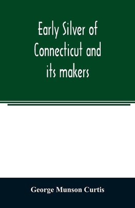 Early silver of Connecticut and its makers