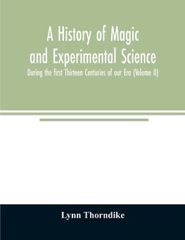 A history of magic and experimental science; During the first Thirteen Centuries of our Era (Volume II)