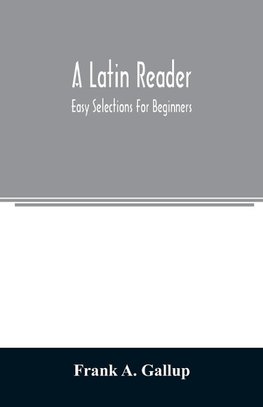 A Latin reader; easy selections for beginners