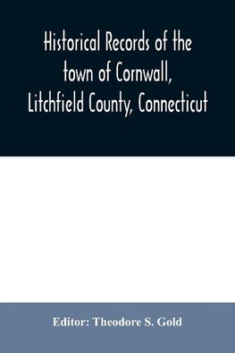 Historical records of the town of Cornwall, Litchfield County, Connecticut