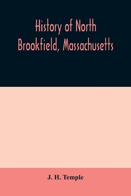 History of North Brookfield, Massachusetts. Preceded by an account of old Quabaug, Indian and English occupation, 1647-1676; Brookfield records, 1686-1783