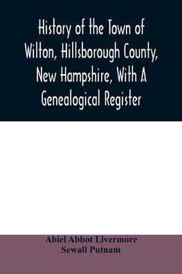 History of the town of Wilton, Hillsborough County, New Hampshire, with a genealogical register