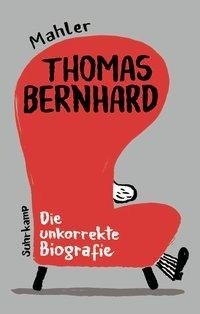 Thomas Bernhard. Die unkorrekte Biografie