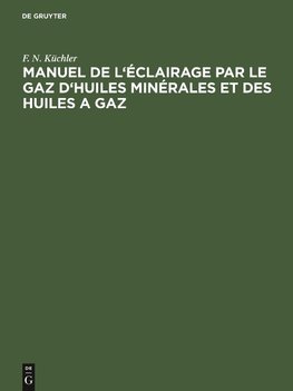 Manuel de l'éclairage par le gaz d'huiles minérales et des huiles a gaz