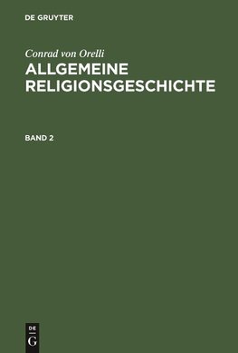 Conrad von Orelli: Allgemeine Religionsgeschichte. Band 2