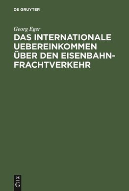 Das Internationale Uebereinkommen über den Eisenbahn-Frachtverkehr