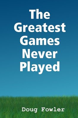 The Greatest Games Never Played