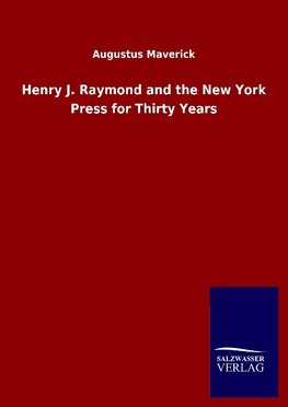 Henry J. Raymond and the New York Press for Thirty Years