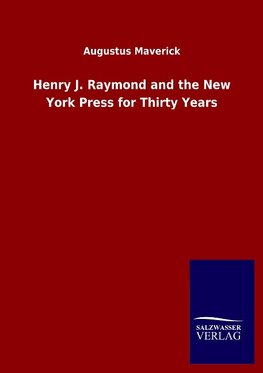 Henry J. Raymond and the New York Press for Thirty Years