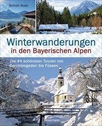 Winterwanderungen in den Bayerischen Alpen. Die 44 schönsten Touren zu durchgehend geöffneten Hütten und 20 weitere Wanderziele in Kürze