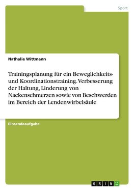 Trainingsplanung für ein Beweglichkeits- und Koordinationstraining. Verbesserung der Haltung, Linderung von Nackenschmerzen sowie von Beschwerden im Bereich der Lendenwirbelsäule