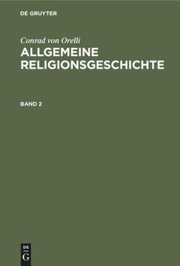 Conrad von Orelli: Allgemeine Religionsgeschichte. Band 2