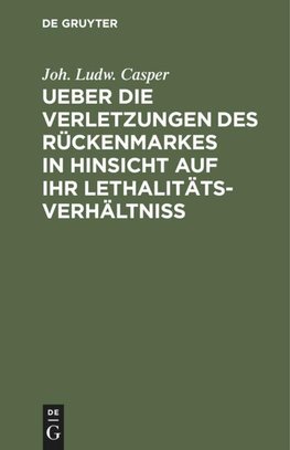 Ueber die Verletzungen des Rückenmarkes in Hinsicht auf ihr Lethalitäts-Verhältniß