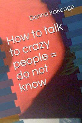 How to talk to crazy people = do not know