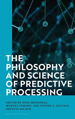 The Philosophy and Science of Predictive Processing