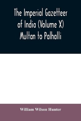 The imperial gazetteer of India (Volume X) Multan to Palhalli