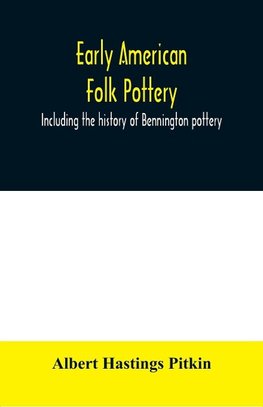 Early American folk pottery, including the history of Bennington pottery