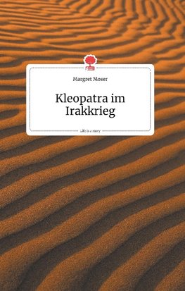 Kleopatra im Irakkrieg. Life is a Story