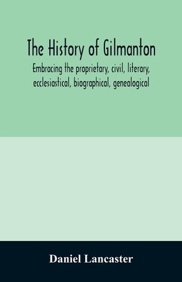 The history of Gilmanton, embracing the proprietary, civil, literary, ecclesiastical, biographical, genealogical, and miscellaneous history, from the first settlement to the present time; including what is now Gilford, to the time it was disannexed