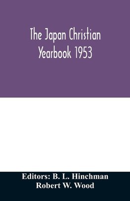 The Japan Christian yearbook 1953; A survey of the Christian movement in Japan through 1952