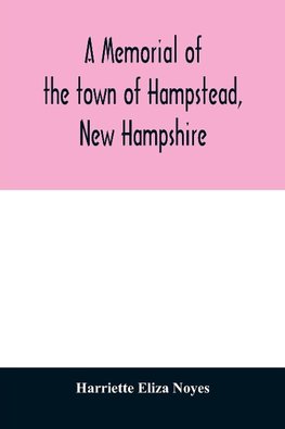 A memorial of the town of Hampstead, New Hampshire