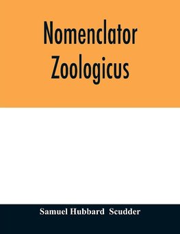 Nomenclator zoologicus. An alphabetical list of all generic names that have been employed by naturalists for recent and fossil animals from the earliest times to the close of the year 1879