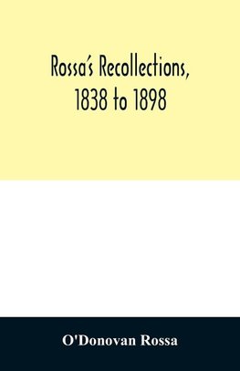 Rossa's recollections, 1838 to 1898