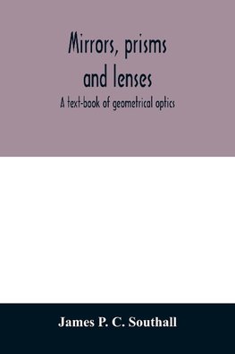 Mirrors, prisms and lenses; a text-book of geometrical optics