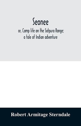 Seonee; or, Camp life on the Satpura Range; a tale of Indian adventure