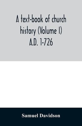 A text-book of church history (Volume I) A.D. 1-726