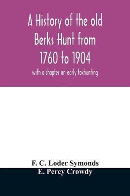 A history of the old Berks Hunt from 1760 to 1904