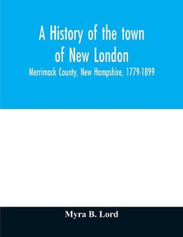 A history of the town of New London, Merrimack County, New Hampshire, 1779-1899