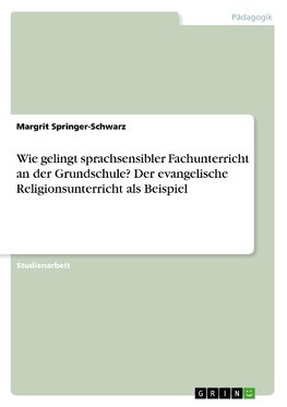 Wie gelingt sprachsensibler Fachunterricht an der Grundschule? Der evangelische Religionsunterricht als Beispiel