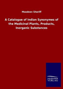 A Catalogue of Indian Synonymes of the Medicinal Plants, Products, Inorganic Substances